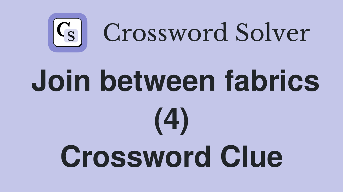 Join between fabrics (4) Crossword Clue Answers Crossword Solver